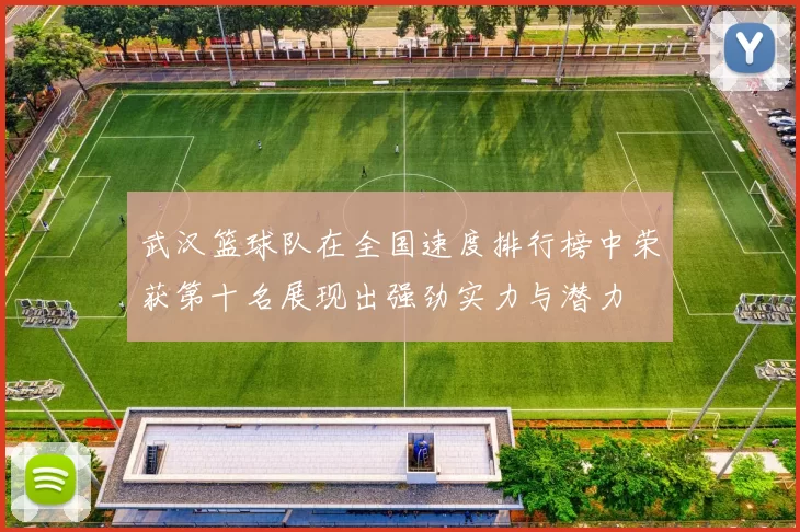 武汉篮球队在全国速度排行榜中荣获第十名展现出强劲实力与潜力