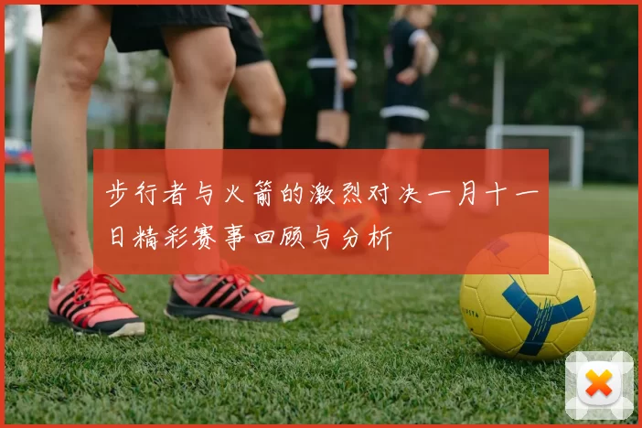 步行者与火箭的激烈对决一月十一日精彩赛事回顾与分析