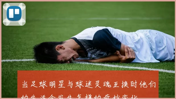 当足球明星与球迷灵魂互换时他们的生活会发生怎样的奇妙变化