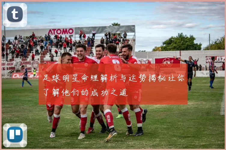 足球明星命理解析与运势揭秘让你了解他们的成功之道