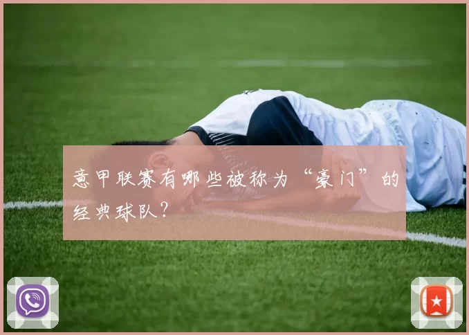 意甲联赛有哪些被称为“豪门”的经典球队？