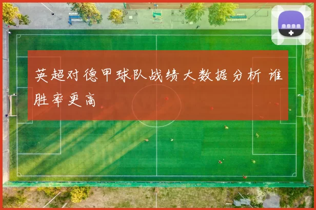 英超对德甲球队战绩大数据分析 谁胜率更高