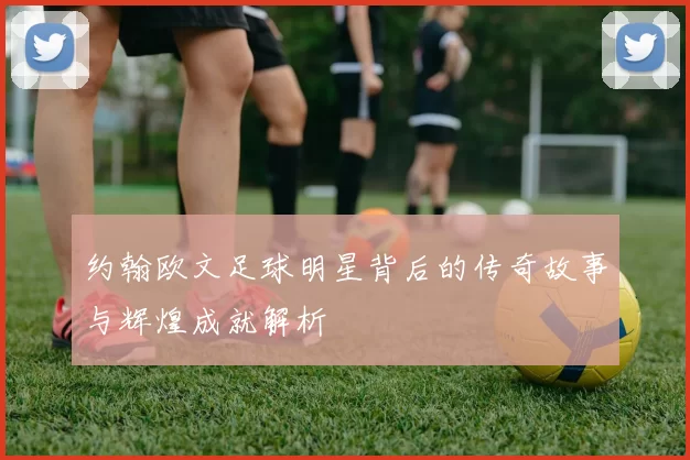 约翰欧文足球明星背后的传奇故事与辉煌成就解析