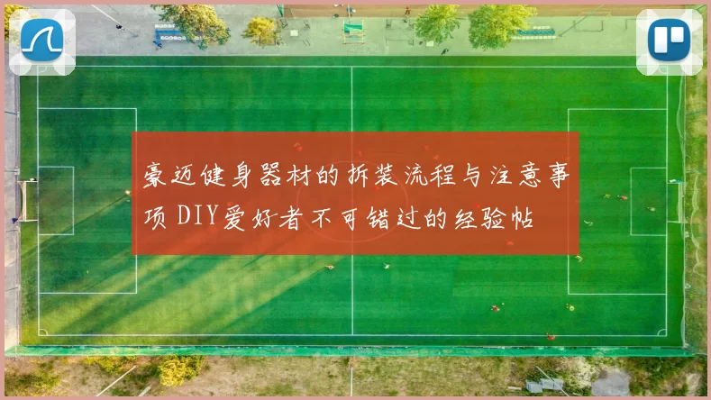 豪迈健身器材的拆装流程与注意事项 DIY爱好者不可错过的经验帖