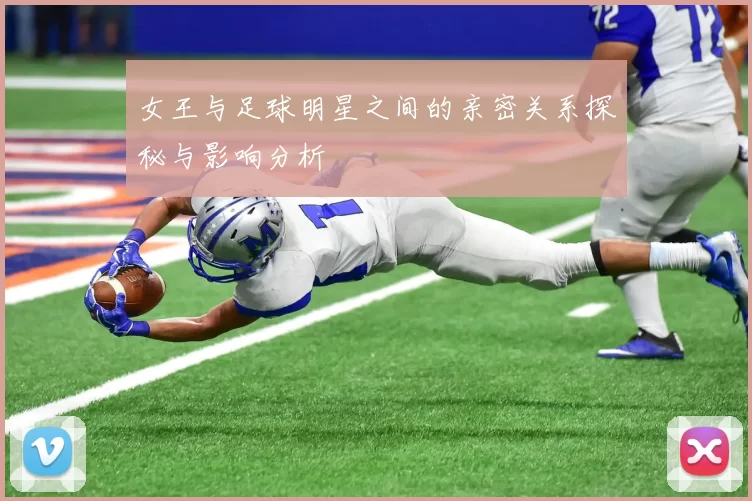 女王与足球明星之间的亲密关系探秘与影响分析