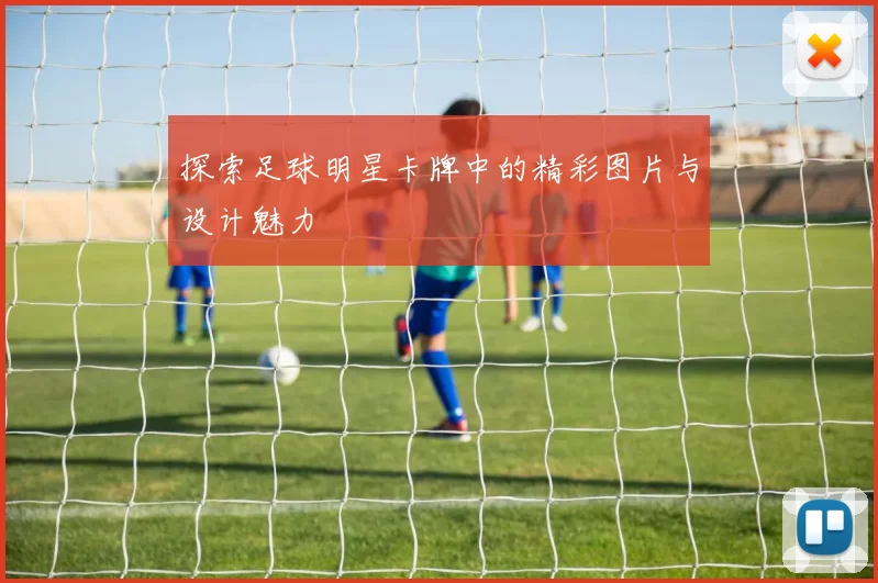 探索足球明星卡牌中的精彩图片与设计魅力