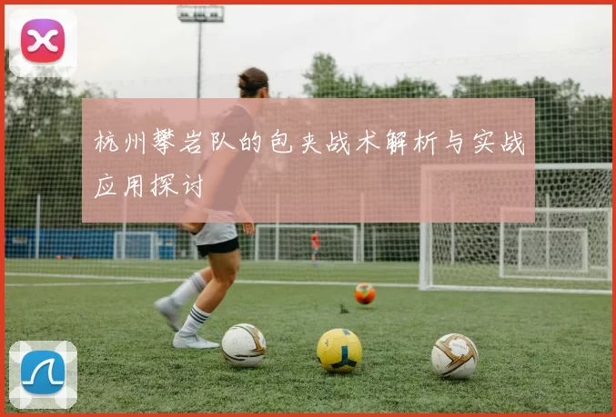 杭州攀岩队的包夹战术解析与实战应用探讨
