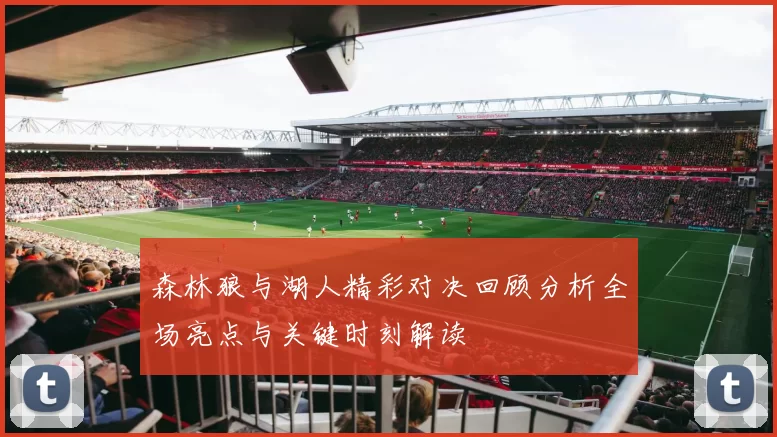 森林狼与湖人精彩对决回顾分析全场亮点与关键时刻解读